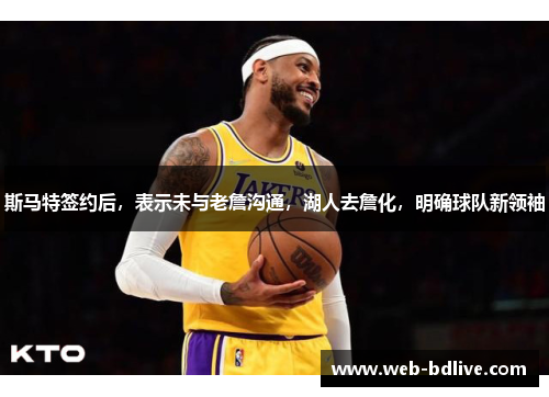 斯马特签约后，表示未与老詹沟通，湖人去詹化，明确球队新领袖