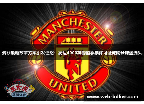 曼联最新改革方案引发愤怒：高达4000英镑的季票许可证或助长球迷流失